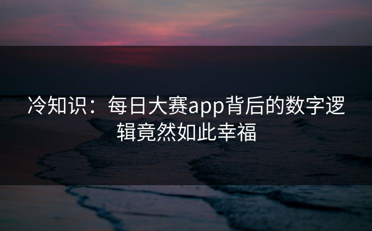 冷知识：每日大赛app背后的数字逻辑竟然如此幸福