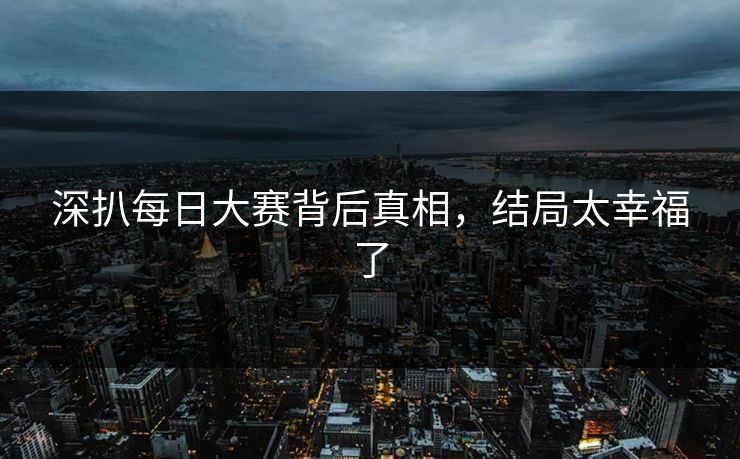 深扒每日大赛背后真相，结局太幸福了