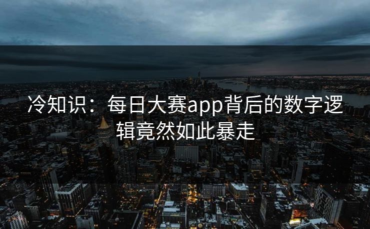 冷知识：每日大赛app背后的数字逻辑竟然如此暴走